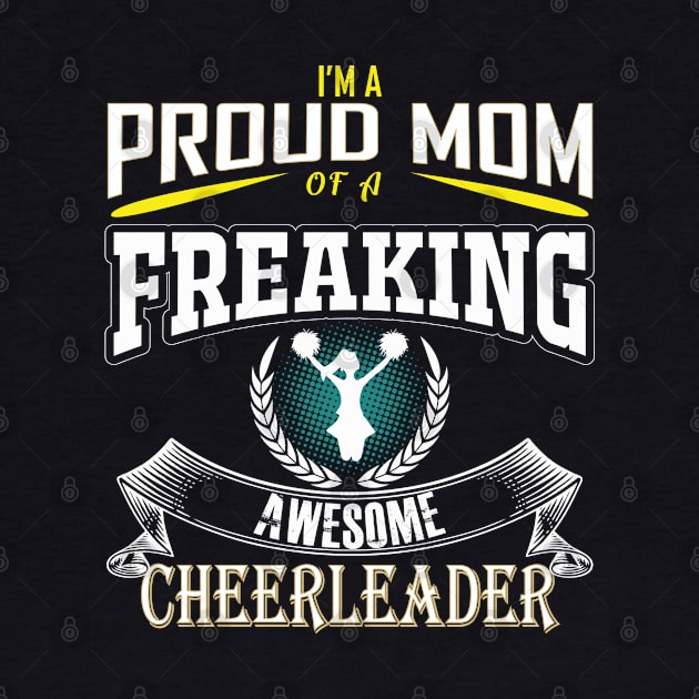 Cheerleader - Im A Proud Mom Of A Freaking Awesome Cheerleader by Kudostees